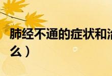 肺經(jīng)不通的癥狀和治療（肺經(jīng)不通的癥狀是什么）