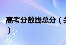 高考分數(shù)線總分（關(guān)于高考分數(shù)線總分的介紹）