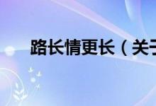 路長情更長（關于路長情更長的介紹）
