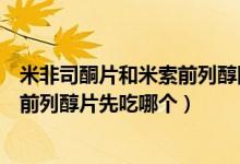 米非司酮片和米索前列醇同時吃會怎么樣（米非司酮和米索前列醇片先吃哪個）