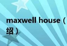 maxwell house（關于maxwell house的介紹）