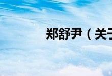 鄭舒尹（關(guān)于鄭舒尹的介紹）