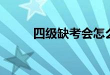 四級缺考會怎么樣（有哪些影響）