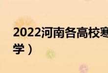 2022河南各高校寒假開(kāi)學(xué)時(shí)間（什么時(shí)候開(kāi)學(xué)）