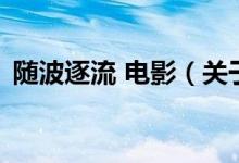 隨波逐流 電影（關(guān)于隨波逐流 電影的介紹）