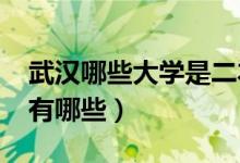 武漢哪些大學是二本（2022武漢的二本大學有哪些）