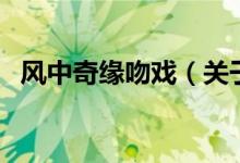 風(fēng)中奇緣吻戲（關(guān)于風(fēng)中奇緣吻戲的介紹）
