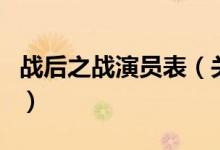 戰(zhàn)后之戰(zhàn)演員表（關(guān)于戰(zhàn)后之戰(zhàn)演員表的介紹）