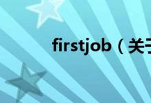 firstjob（關于firstjob的介紹）