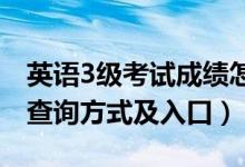 英語3級考試成績怎么查（英語三級考試成績查詢方式及入口）