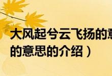 大風(fēng)起兮云飛揚(yáng)的意思（關(guān)于大風(fēng)起兮云飛揚(yáng)的意思的介紹）