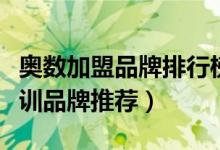 奧數(shù)加盟品牌排行榜前十名（全國十大奧數(shù)培訓(xùn)品牌推薦）