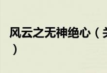 風(fēng)云之無神絕心（關(guān)于風(fēng)云之無神絕心的介紹）