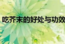 吃芥末的好處與功效（吃芥末的好處與壞處）