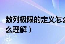 數列極限的定義怎么理解（數列極限的定義怎么理解）