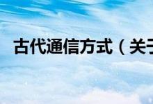 古代通信方式（關(guān)于古代通信方式的介紹）