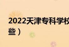 2022天津?qū)？茖W(xué)校排名（好的大專院校有哪些）