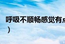 呼吸不順暢感覺有點(diǎn)堵（呼吸不順暢怎么回事）