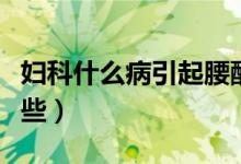 婦科什么病引起腰酸（造成腰酸的婦科病有哪些）