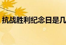 抗戰(zhàn)勝利紀念日是幾月幾日（哪一年哪一天）