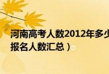 河南高考人數(shù)2012年多少人（2012-2022年河南歷年高考報名人數(shù)匯總）
