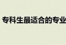 ?？粕钸m合的專業(yè)有什么（?？茖W(xué)什么好）
