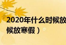 2020年什么時候放寒假河南（2020年什么時候放寒假）