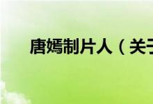 唐嫣制片人（關(guān)于唐嫣制片人的介紹）