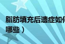 脂肪填充后遺癥如何治療（脂肪填充后遺癥有哪些）