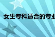 女生?？七m合的專業(yè)2022（女生學什么好）
