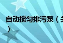 自動(dòng)攪勻排污泵（關(guān)于自動(dòng)攪勻排污泵的介紹）