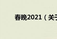 春晚2021（關(guān)于春晚2021的介紹）