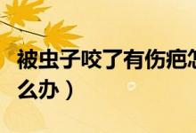 被蟲子咬了有傷疤怎么辦（被毒蟲咬了腫脹怎么辦）