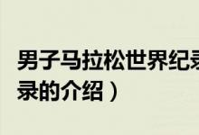 男子馬拉松世界紀(jì)錄（關(guān)于男子馬拉松世界紀(jì)錄的介紹）