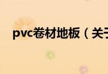 pvc卷材地板（關(guān)于pvc卷材地板的介紹）