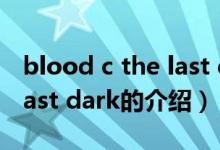 blood c the last dark（關(guān)于blood c the last dark的介紹）