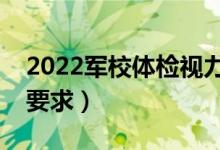 2022軍校體檢視力多少度算合格（體檢最新要求）