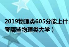 2019物理類605分能上什么大學(xué)（2022高考550分左右能報(bào)考哪些物理類大學(xué)）