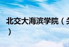 北交大海濱學(xué)院（關(guān)于北交大海濱學(xué)院的介紹）