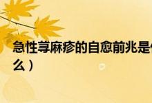 急性蕁麻疹的自愈前兆是什么（急性蕁麻疹的自愈前兆是什么）