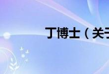 丁博士（關于丁博士的介紹）