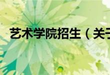 藝術(shù)學院招生（關(guān)于藝術(shù)學院招生的介紹）