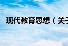 現(xiàn)代教育思想（關(guān)于現(xiàn)代教育思想的介紹）