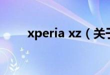 xperia xz（關(guān)于xperia xz的介紹）