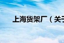 上海貨架廠（關(guān)于上海貨架廠的介紹）