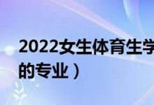 2022女生體育生學(xué)什么專業(yè)（適合女體育生的專業(yè)）