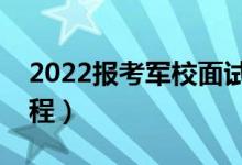 2022報(bào)考軍校面試內(nèi)容有哪些（軍校面試流程）