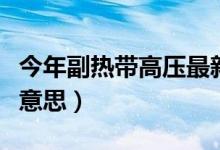 今年副熱帶高壓最新動態(tài)（副熱帶高壓是什么意思）