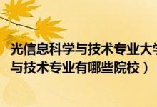 光信息科學(xué)與技術(shù)專業(yè)大學(xué)排名（2022全國開設(shè)光信息科學(xué)與技術(shù)專業(yè)有哪些院校）