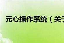 元心操作系統(tǒng)（關于元心操作系統(tǒng)的介紹）